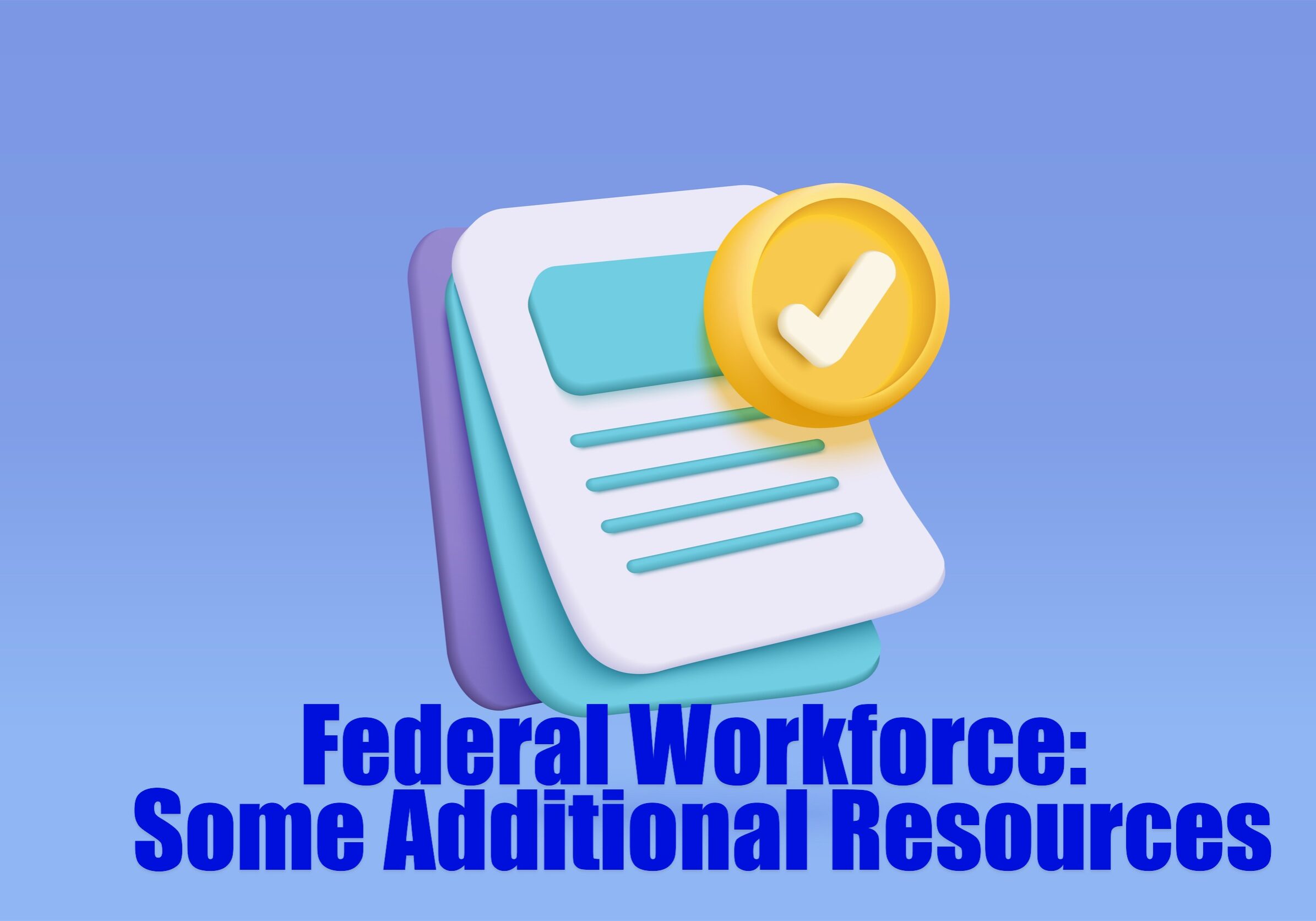 Federal Workforce Some Additional Resources Federal Workforce Some Additional Resources